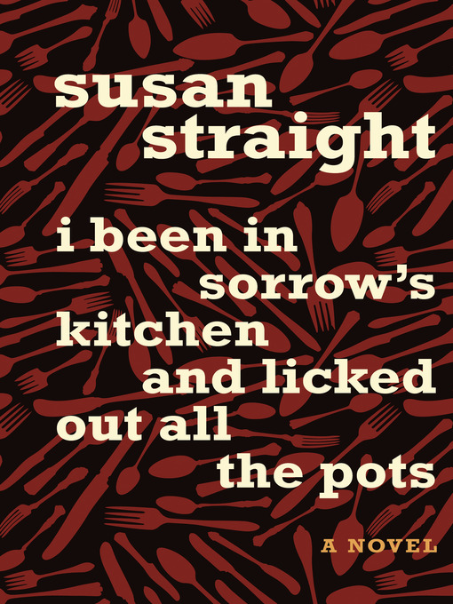 Title details for I Been in Sorrow's Kitchen and Licked Out All the Pots by Susan Straight - Available